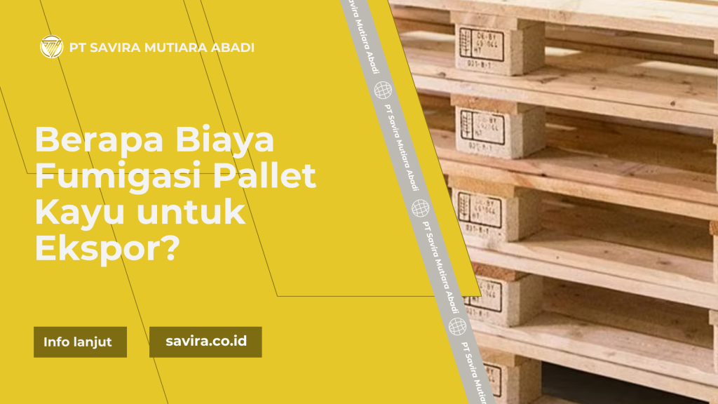 Berapa Biaya Fumigasi Pallet Kayu untuk Ekspor?