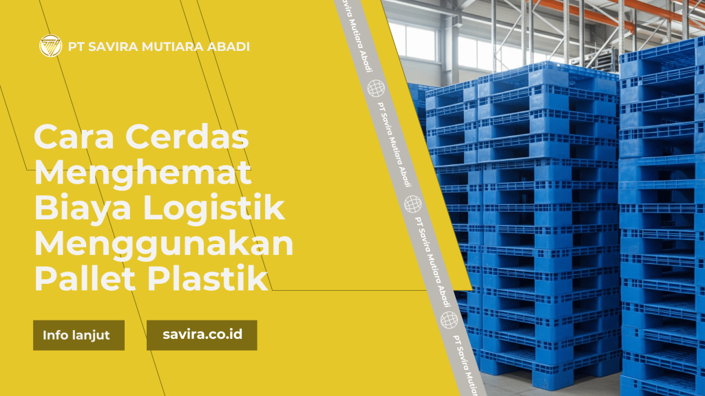 Cara Cerdas Menghemat Biaya Logistik Menggunakan Pallet Plastik
