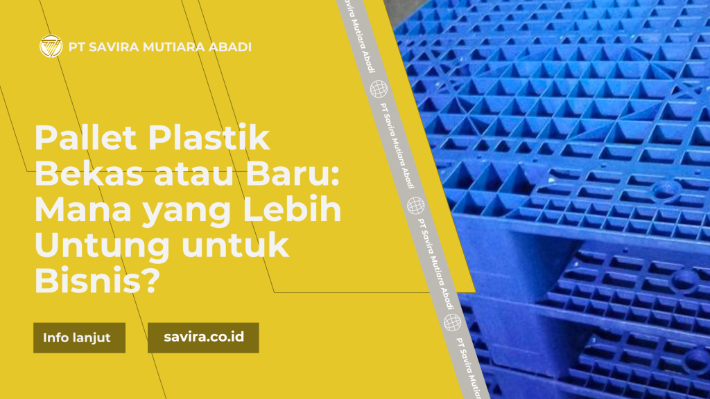 Pallet Plastik Bekas atau Baru: Mana yang Lebih Untung untuk Bisnis?