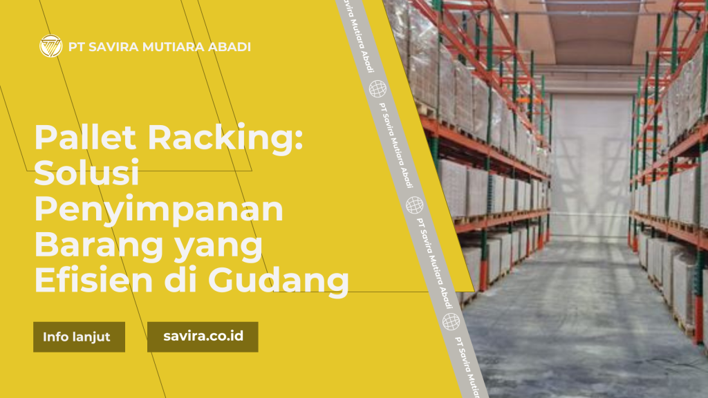 Pallet Racking: Solusi Penyimpanan Barang yang Efisien di Gudang