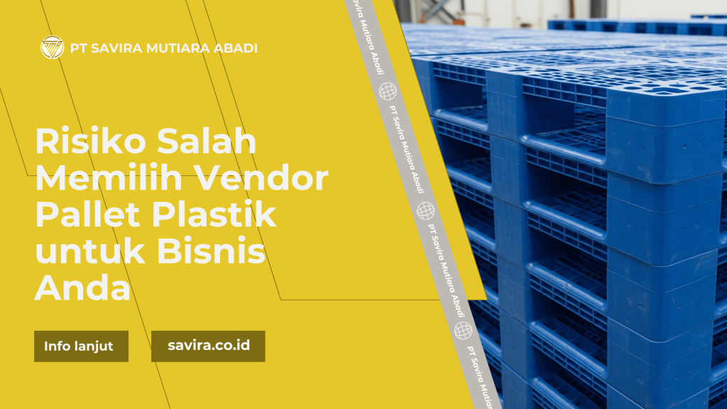 Risiko Salah Memilih Vendor Pallet Plastik untuk Bisnis Anda