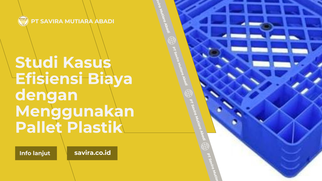 Studi Kasus Efisiensi Biaya dengan Menggunakan Pallet Plastik