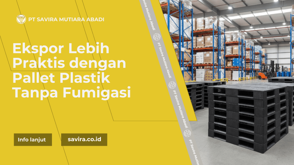 Ekspor Lebih Praktis dengan Pallet Plastik Tanpa Fumigasi