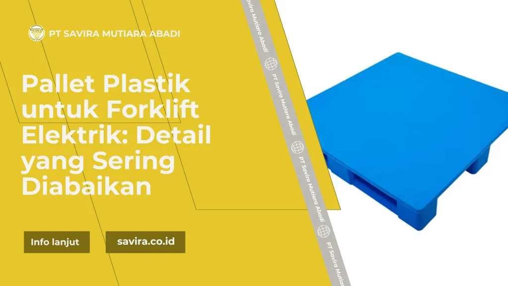 Pallet Plastik untuk Forklift Elektrik: Detail yang Sering Diabaikan