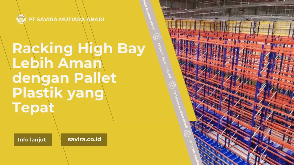 Racking High Bay Lebih Aman dengan Pallet Plastik yang Tepat