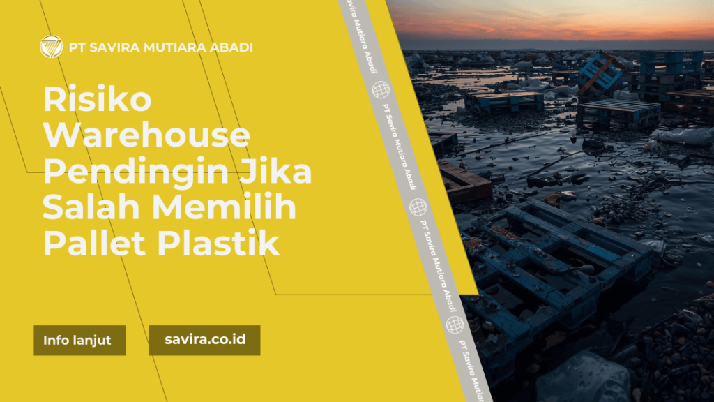 Risiko Warehouse Pendingin Jika Salah Memilih Pallet Plastik