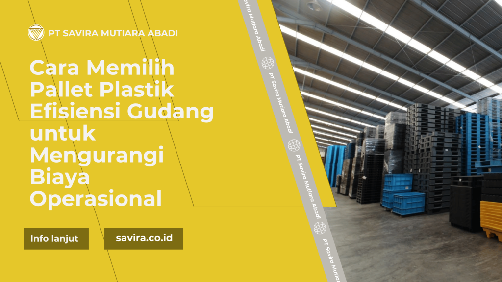 Cara Memilih Pallet Plastik Efisiensi Gudang untuk Mengurangi Biaya Operasional