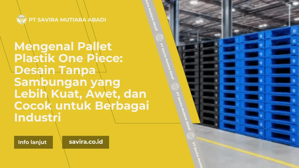 Mengenal Pallet Plastik One Piece: Desain Tanpa Sambungan yang Lebih Kuat, Awet, dan Cocok untuk Berbagai Industri